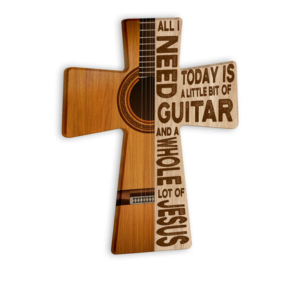 All I Need Today Is A Little Bit Of Guitar Wooden Cross Sign Hobby And A Whole Lot Of Jesus On Wood