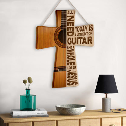 All I Need Today Is A Little Bit Of Guitar Wooden Cross Sign Hobby And A Whole Lot Of Jesus On Wood