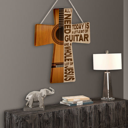 All I Need Today Is A Little Bit Of Guitar Wooden Cross Sign Hobby And A Whole Lot Of Jesus On Wood