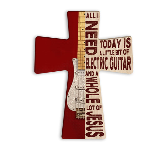 All I Need Today Is A Little Bit Of Electric Guitar Wooden Cross Sign Hobby And A Whole Lot Of Jesus On Wood