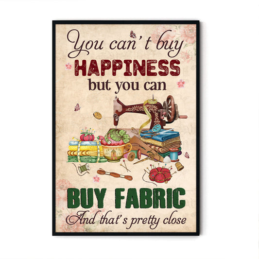 You Can't Buy Happiness But Buy Fabric And That's Pretty Close 1 Poster