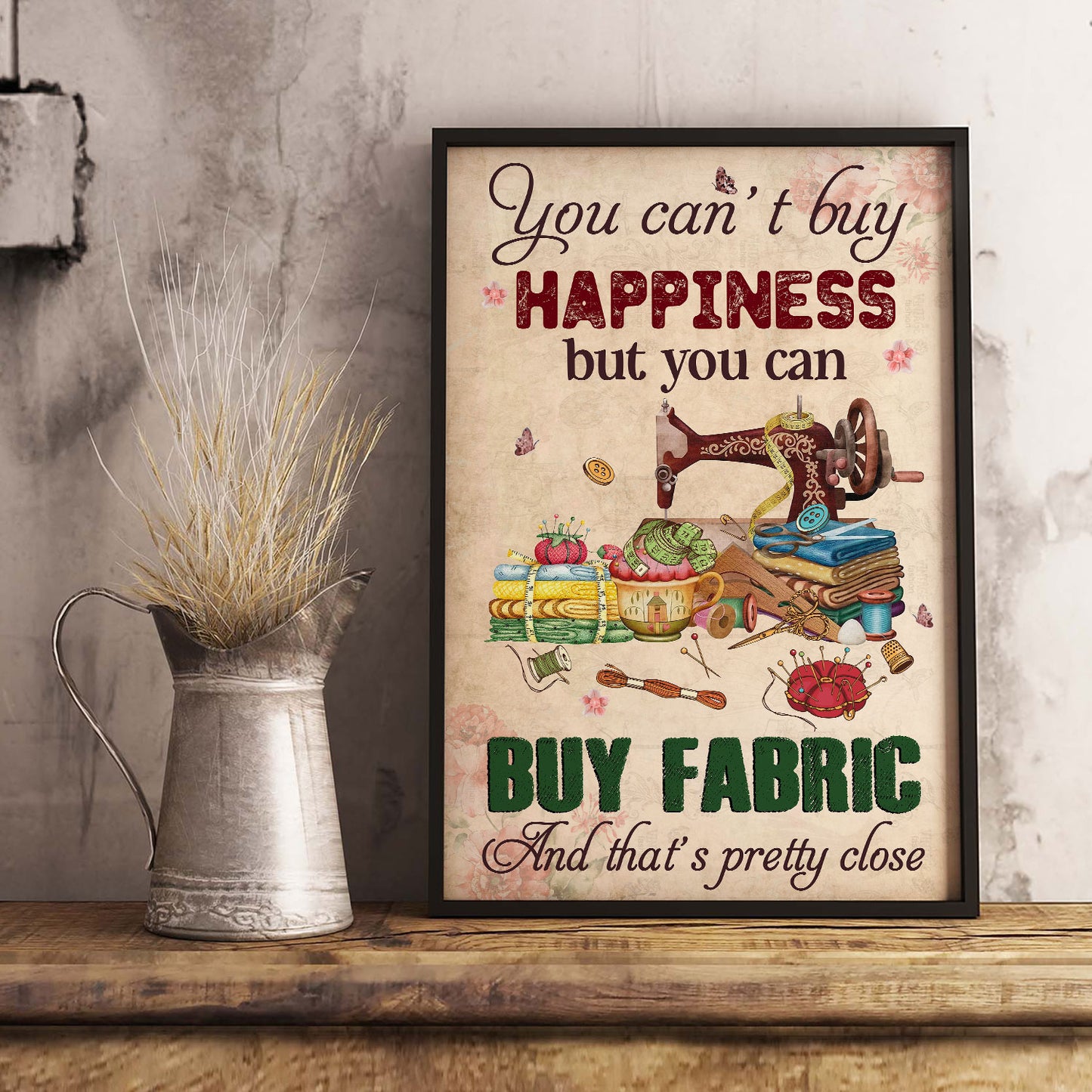 You Can't Buy Happiness But Buy Fabric And That's Pretty Close 1 Poster