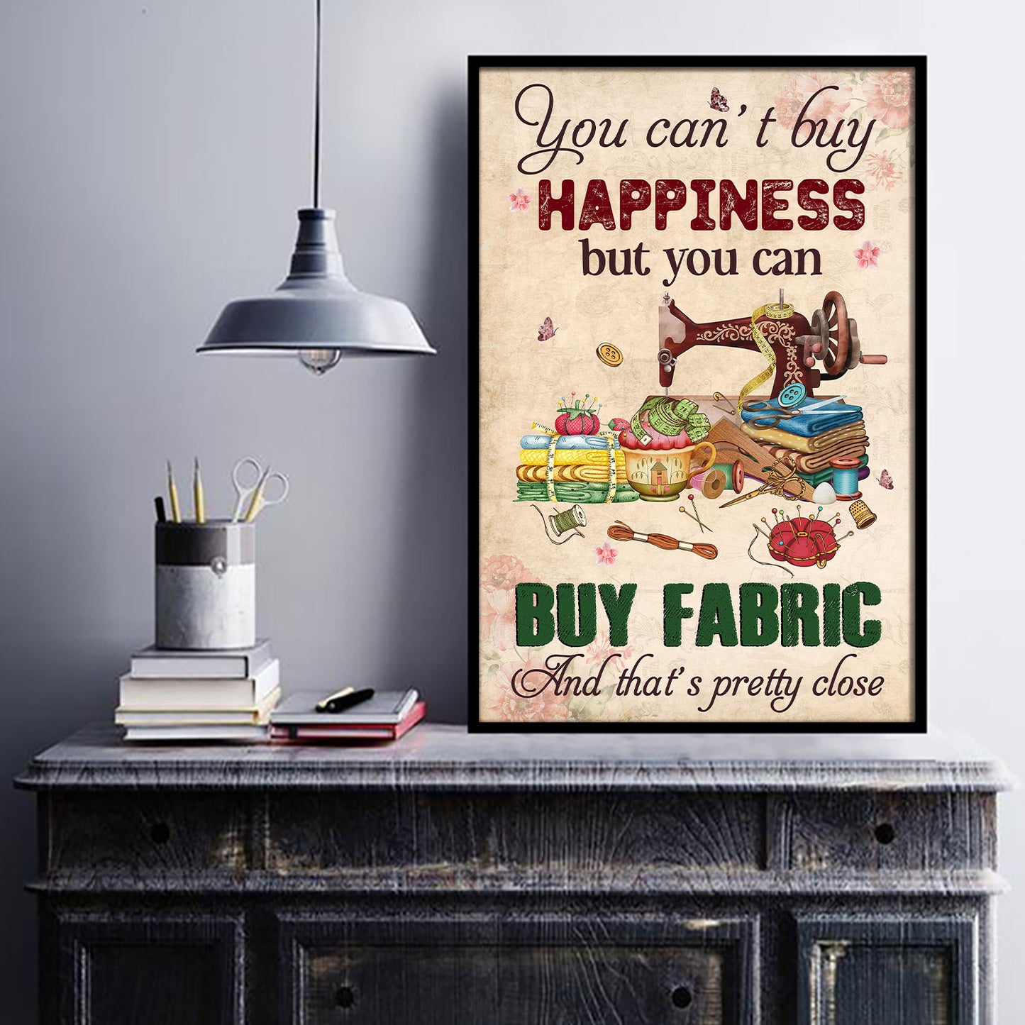 You Can't Buy Happiness But Buy Fabric And That's Pretty Close 1 Poster