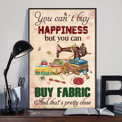 You Can't Buy Happiness But Buy Fabric And That's Pretty Close 1 Poster