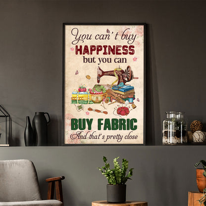 You Can't Buy Happiness But Buy Fabric And That's Pretty Close 1 Poster