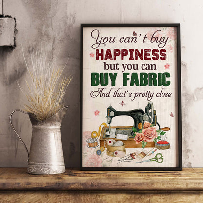 You Can't Buy Happiness But Buy Fabric And That's Pretty Close 2 Poster