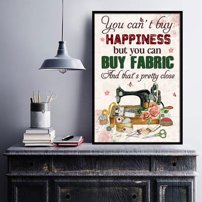 You Can't Buy Happiness But Buy Fabric And That's Pretty Close 2 Poster