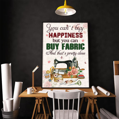 You Can't Buy Happiness But Buy Fabric And That's Pretty Close 2 Poster