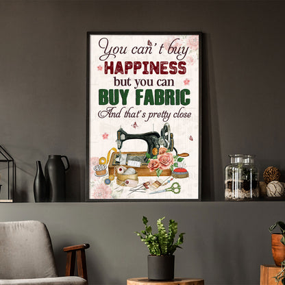 You Can't Buy Happiness But Buy Fabric And That's Pretty Close 2 Poster