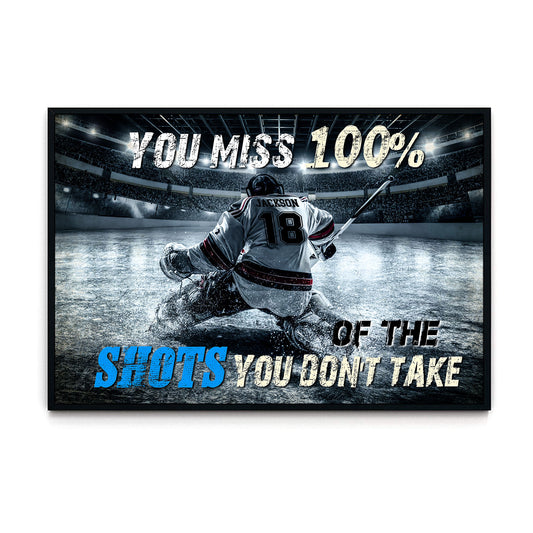 Hockey You Miss 100% Of The Shots You Don't Take 2 Poster